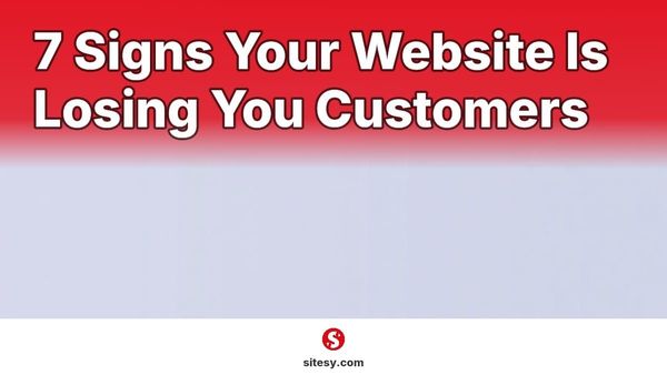 7 Signs Your Website Is Losing You Customers