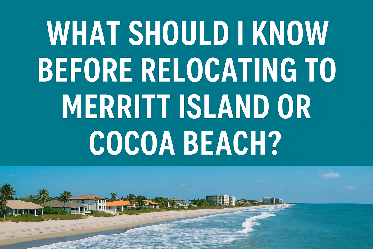 What Should I Know Before Relocating to Merritt Island or Cocoa Beach? A Local Realtor’s Guide