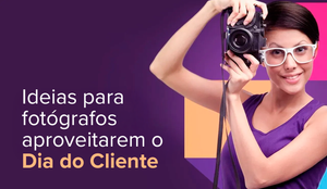 Dia do Cliente 2025 para Fotógrafos: 7 Ideias Criativas para Fidelizar e Encantar Clientes