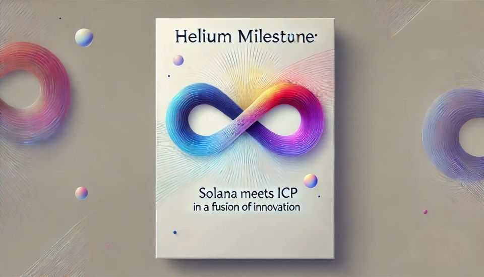 Helium Milestone: Unleashing the Power of Solana and ICP in Chain Fusion