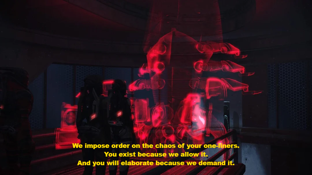 A screenshot from Mass Effect, of Commander Shepherd speaking with the Reaper, Sovereign.  The giant hologram of the machine speaks: "We impose order on the chaos of your one-liners. You exist because we allow it. And you will elaborate because we demand it."