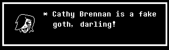 Text box of Mettaton with dialogue "Cathy Brennan is a fake goth, darling!"