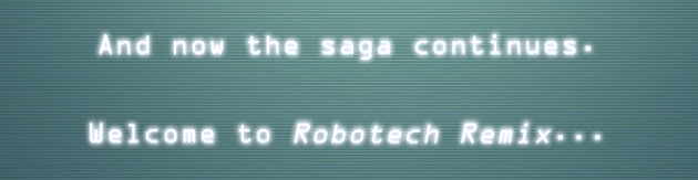 "And now the saga continues. Welcome to Robotech Remix..." Monospace-font text, white on retro tv screen.