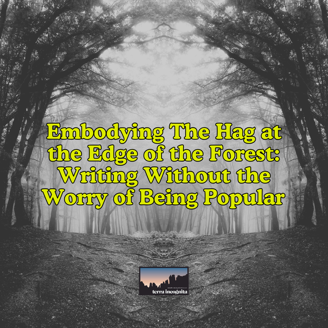 Embodying The Hag at the Edge of the Forest: Writing Without the Worry of Being Popular