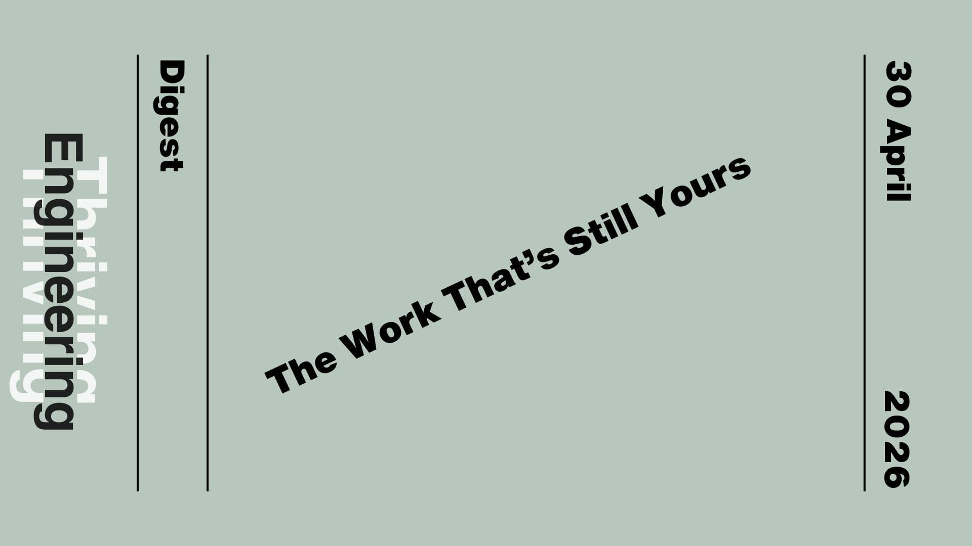 Grey graphic reading "The Work That's Still Yours," with "Thriving in Engineering Digest" and the date 30 April 2026.