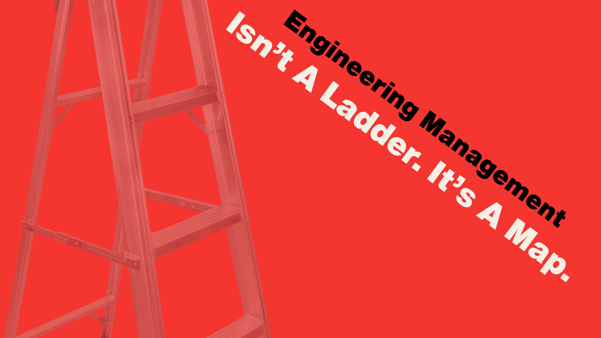 A ladder on a red background with the text "Engineering Management Isn't A Ladder. It's A Map."