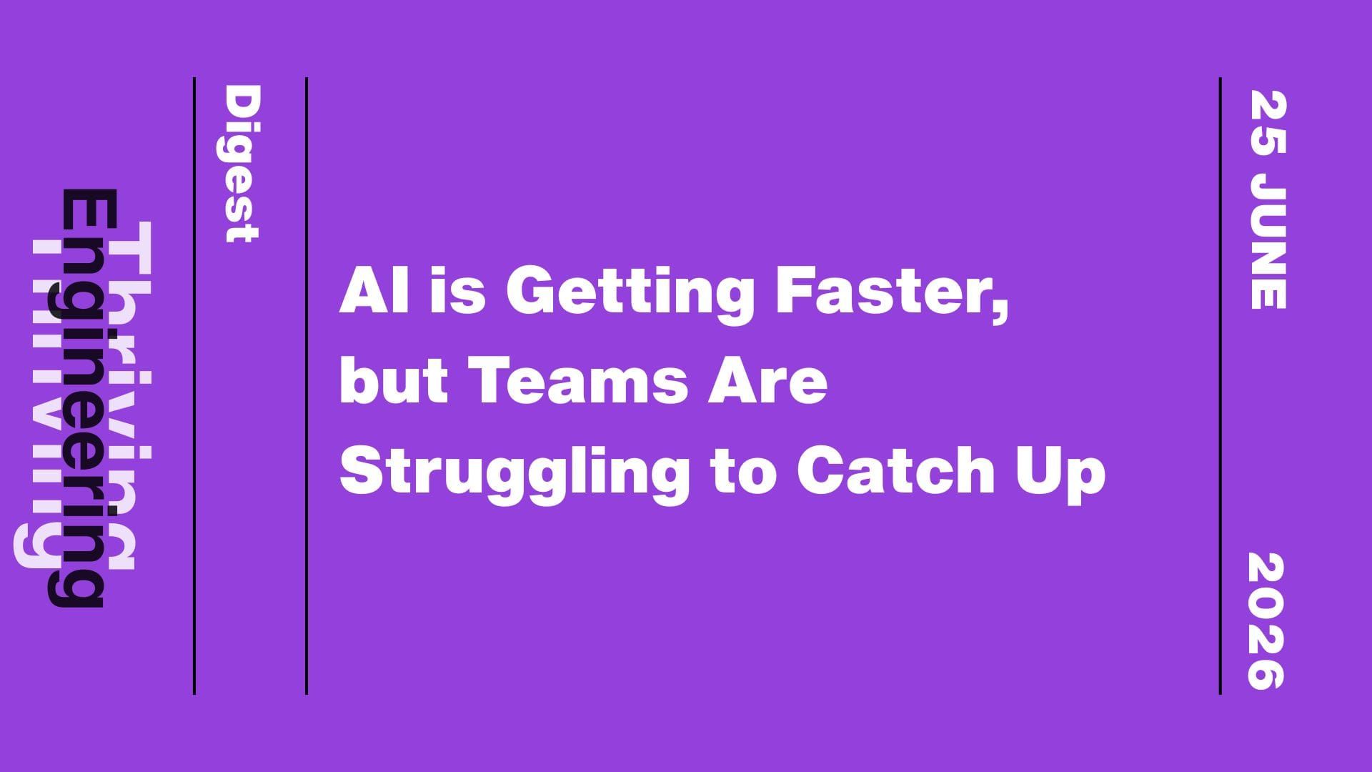 Purple graphic reading “AI is Getting Faster, but Teams Are Struggling to Catch Up” and the date 25 June 2026.