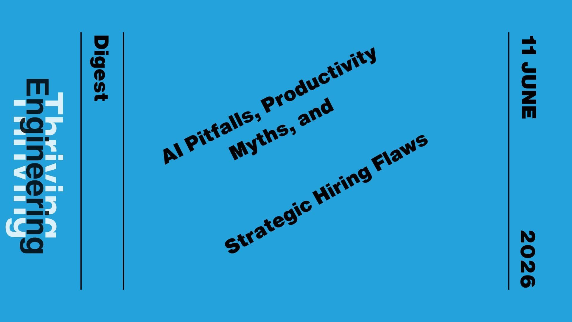 Blue graphic reading “AI Pitfalls, Productivity Myths, and Strategic Hiring Flaws,” with “Thriving in Engineering Digest” and the date 11 June 2026.