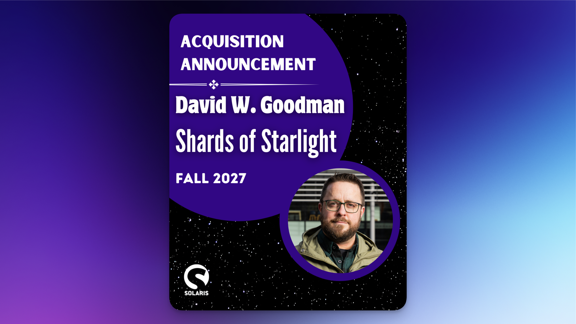 Acquisition announcement - David W. Goodman, Shards of Starlight, Fall 2027 - Solaris