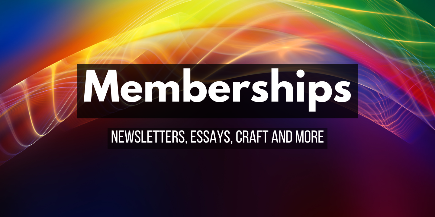 Memberships - Newsletters, essays, craft and more