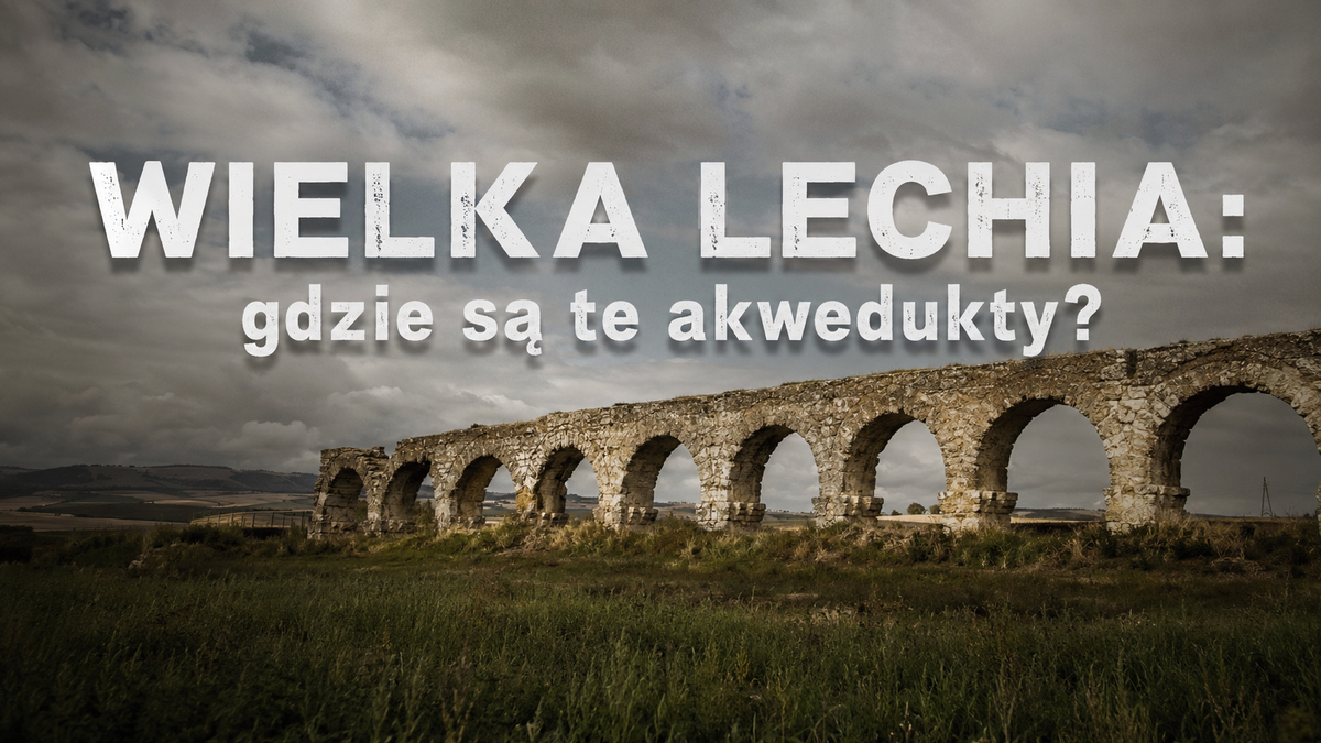 Wielka Lechia: gdzie są te akwedukty?