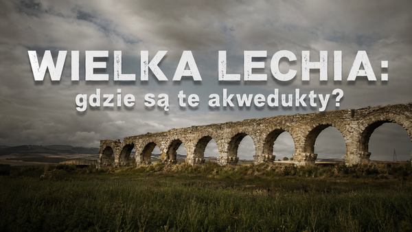 Wielka Lechia: gdzie są te akwedukty?