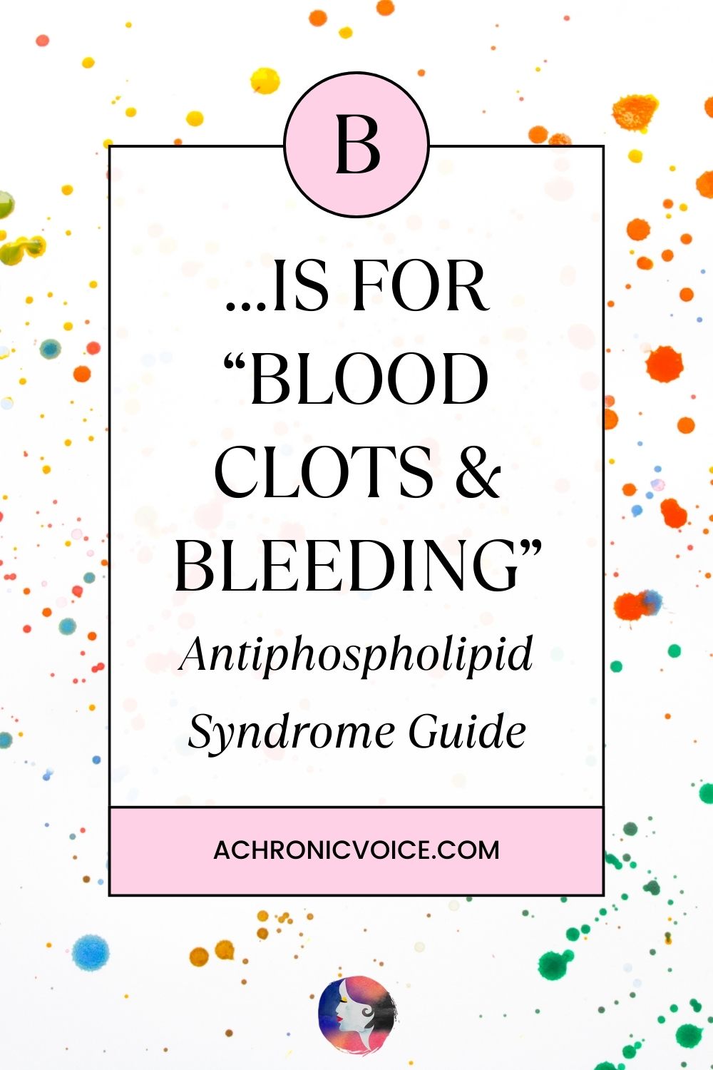 B is for Blood Clots and Bleeding - Antiphospholipid Syndrome Guide