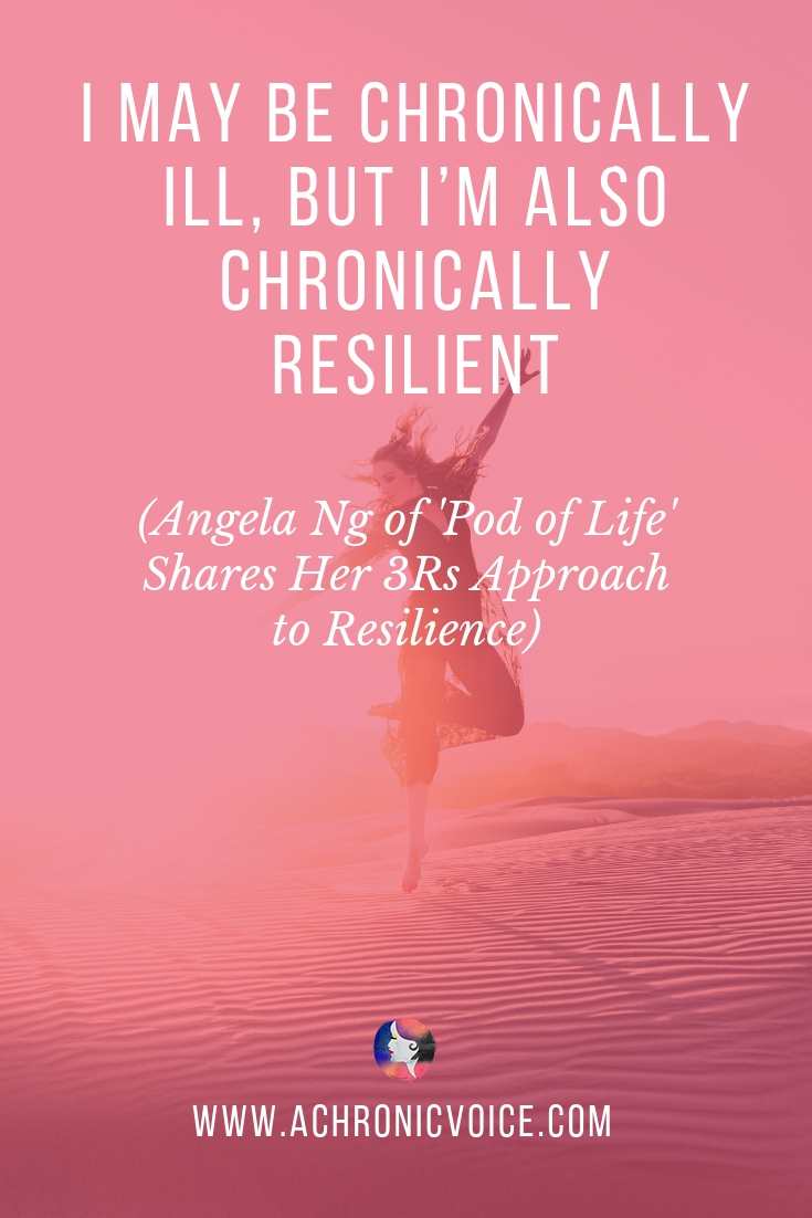 I May Be Chronically Ill, But I'm Also Chronically Resilient. Angela Ng Of “Pod Of Life” Shares Her 3Rs Approach To Resilience.