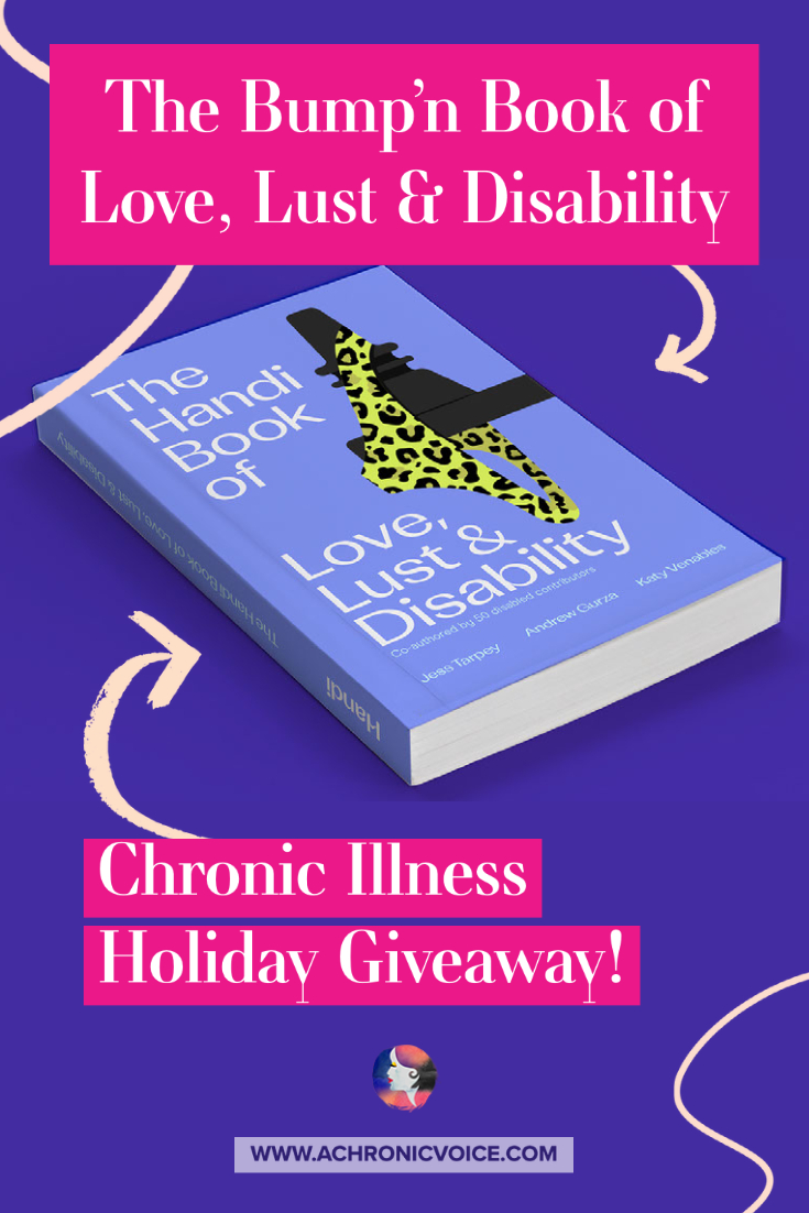 The ‘Bump’n Book of Love, Lust and Disability’ is a beautiful coffee table book full of powerful stories, poetry and artwork from 50 disabled contributors. Bump’n is sponsoring 5 copies in the annual Virtual Holiday Party on A Chronic Voice!