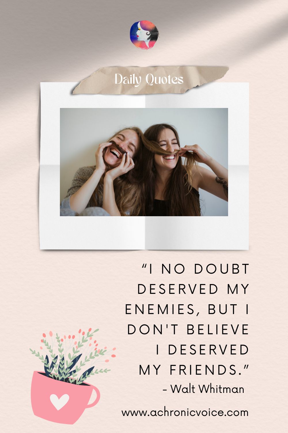 “I no doubt deserved my enemies, but I don't believe I deserved my friends.” - Walt Whitman