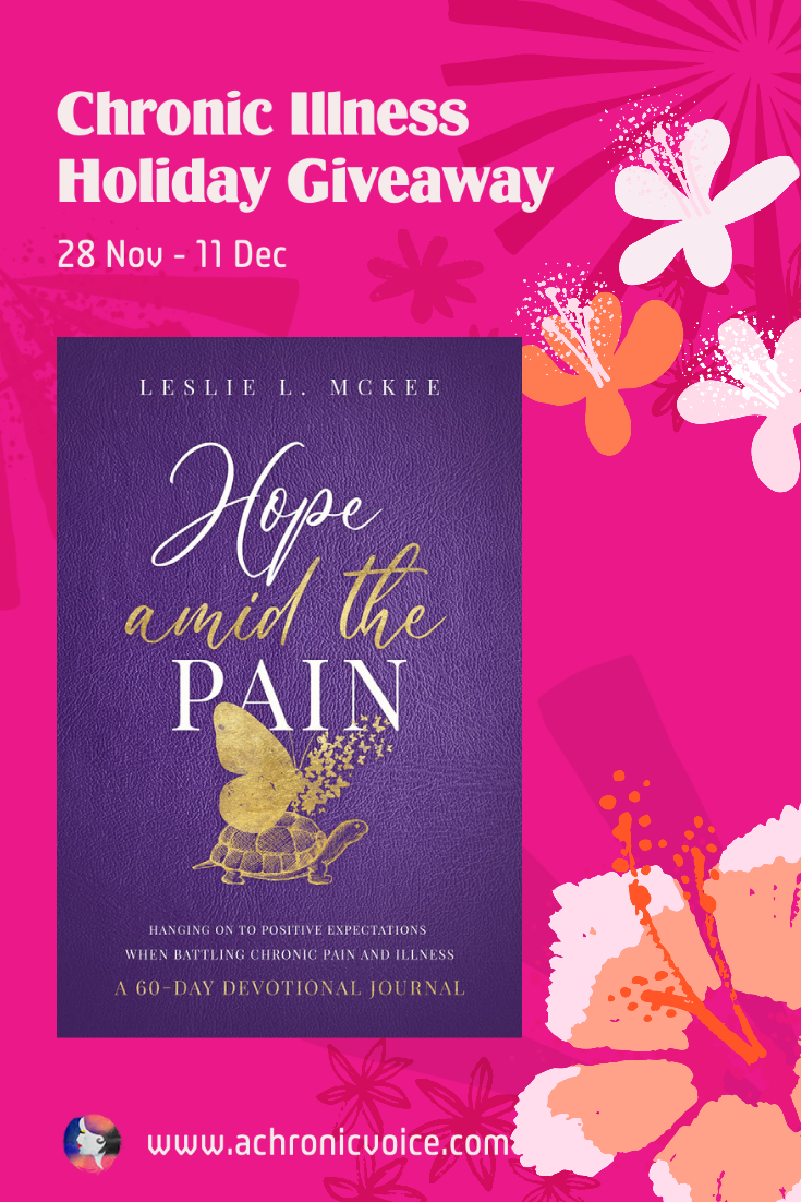 Leslie L. McKee’s book, 'Hope Amid the Pain: Hanging On To Positive Expectations When Battling Chronic Pain and Illness', is a 60-day devotional journal. 3 copies up for grabs in the Holiday Giveaway on A Chronic Voice!