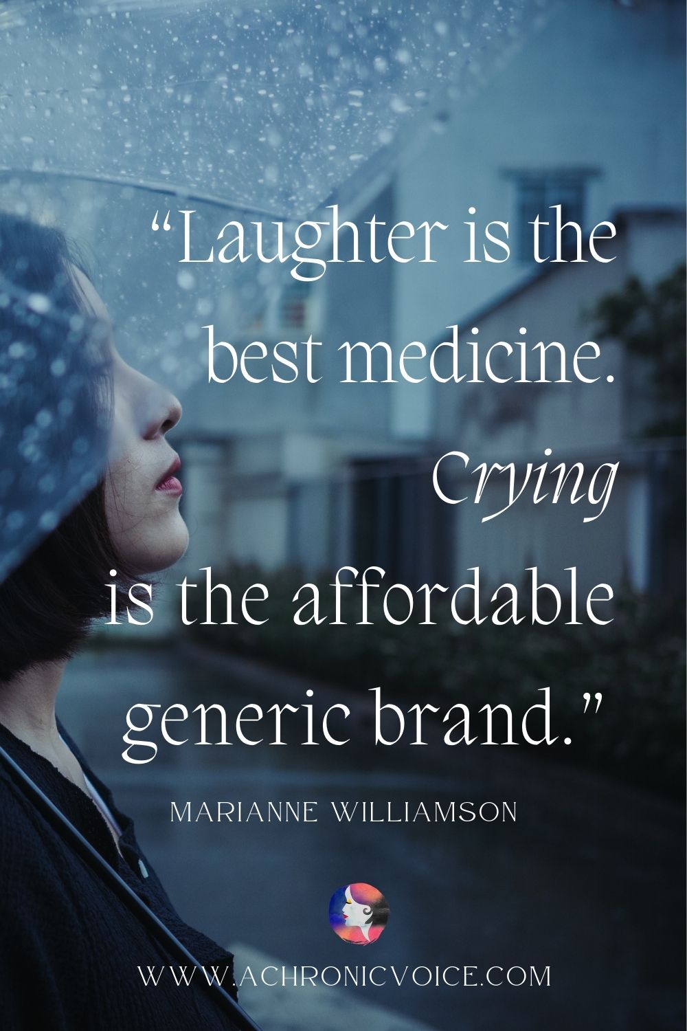 “Laughter is the best medicine. Crying is the affordable generic brand.” - Marianne Williamson