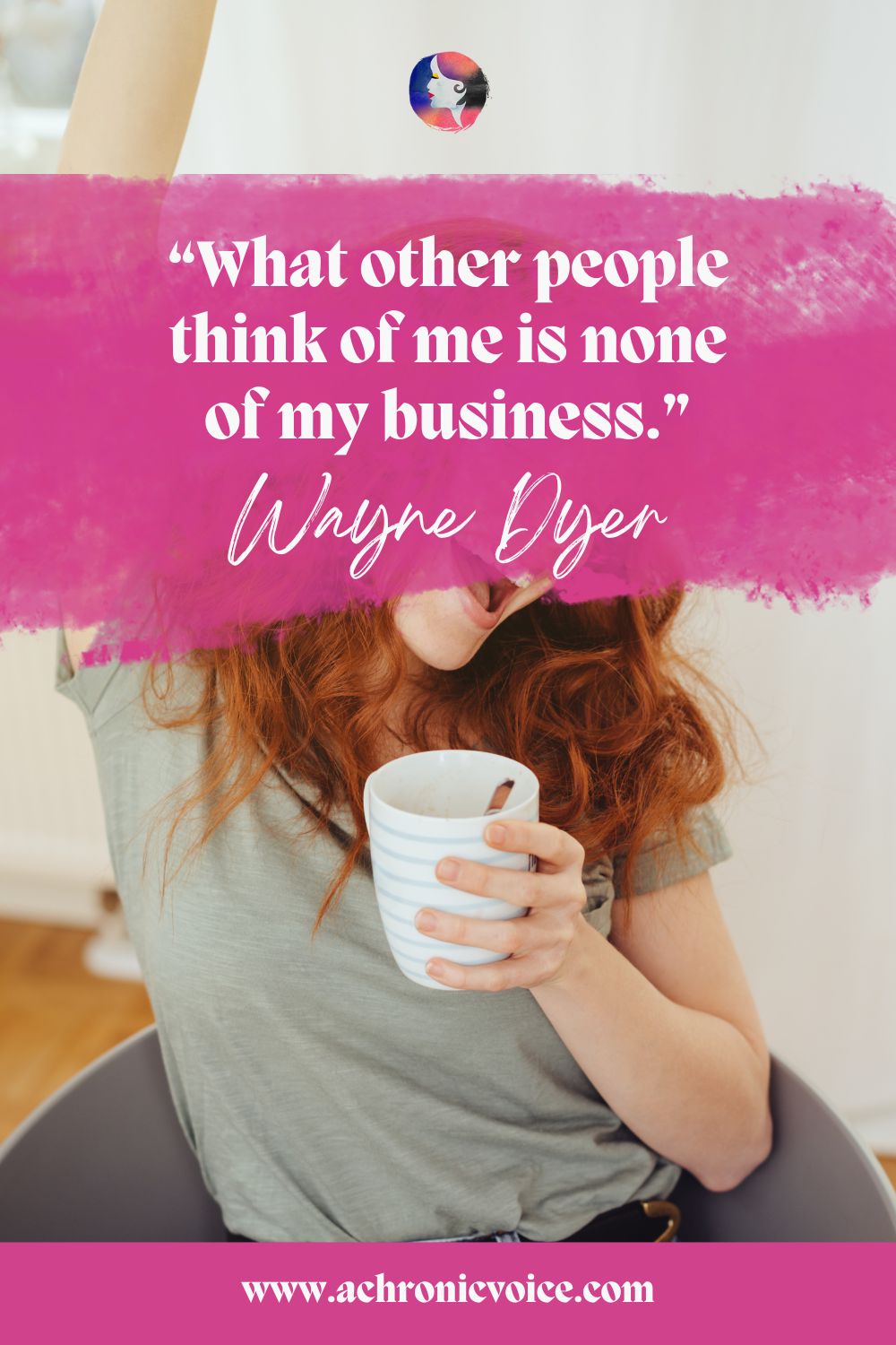 “What other people think of me is none of my business.” - Wayne Dyer