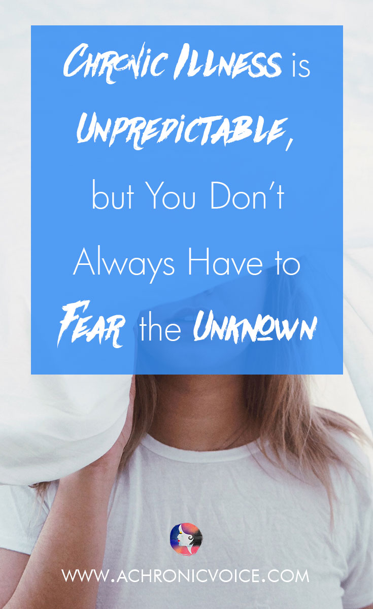 Chronic Illness is Unpredictable, but You Don’t Always Have to Fear the Unknown