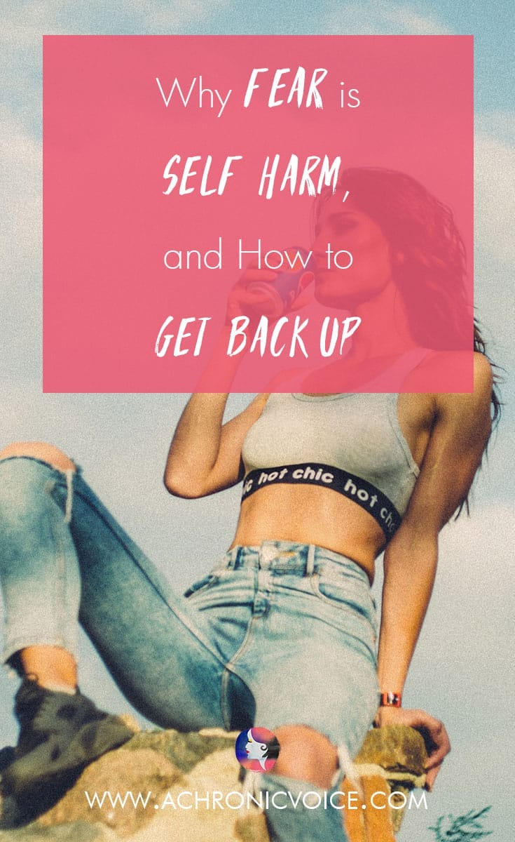 Why Fear is Self Harm, and How to Get Back Up