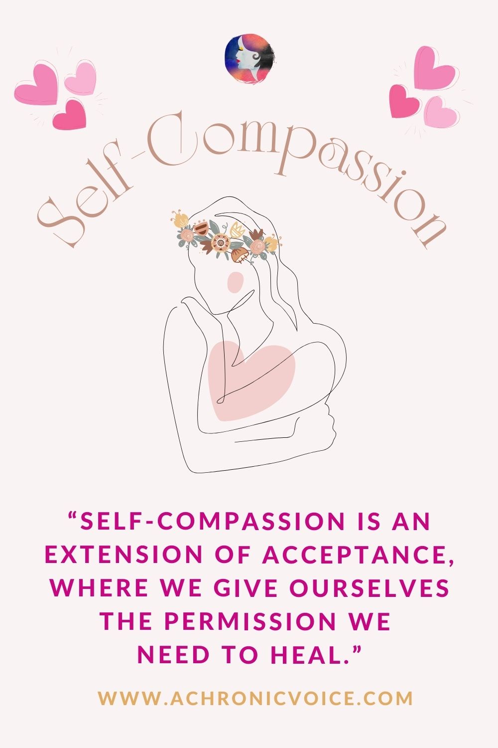 “Self-compassion is an extension of acceptance, where we give ourselves the permission we need to heal.” - Sheryl Chan, A Chronic Voice