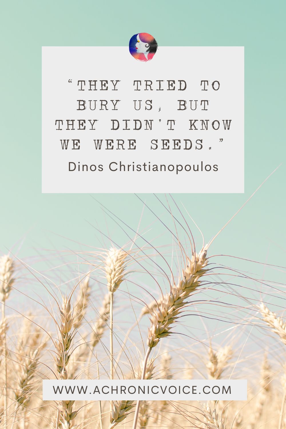 “They tried to bury us, but they didn’t know we were seeds.” - Dinos Christianopoulos