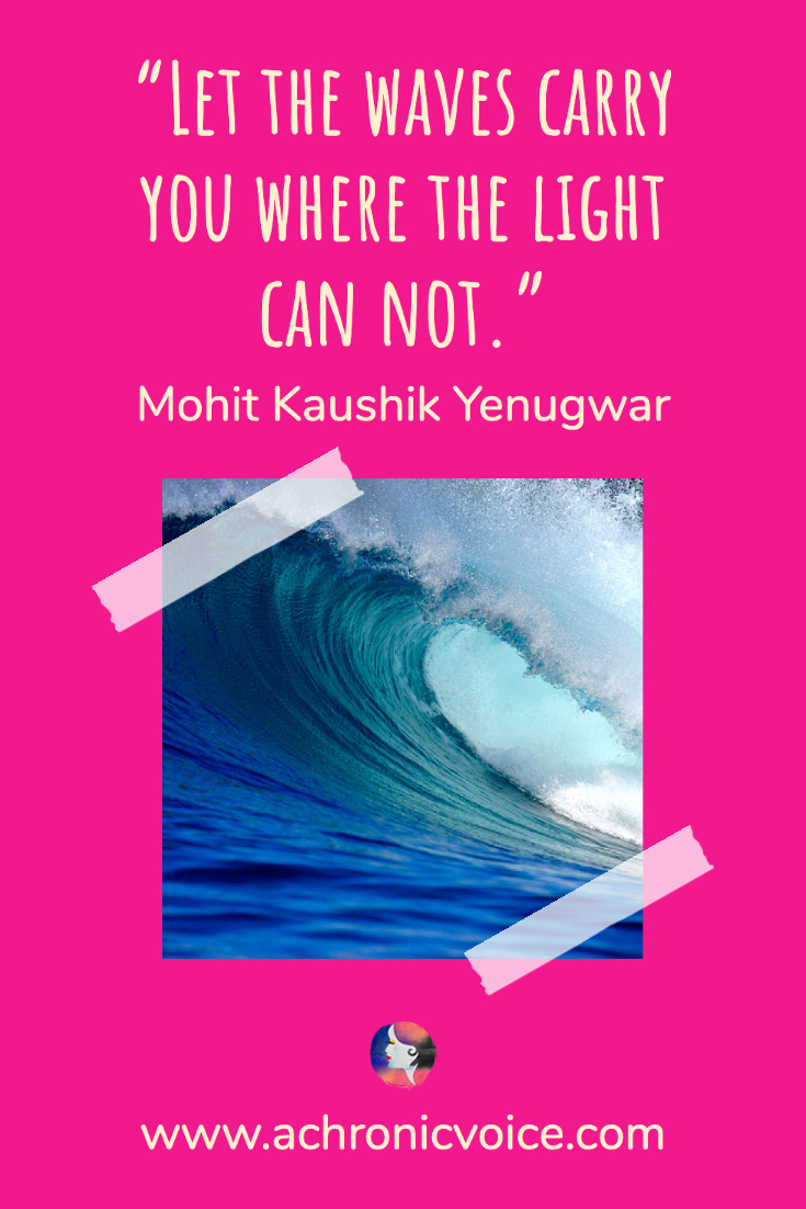 “Let the waves carry you where the light can not.” - Mohit Kaushik Yenugwar