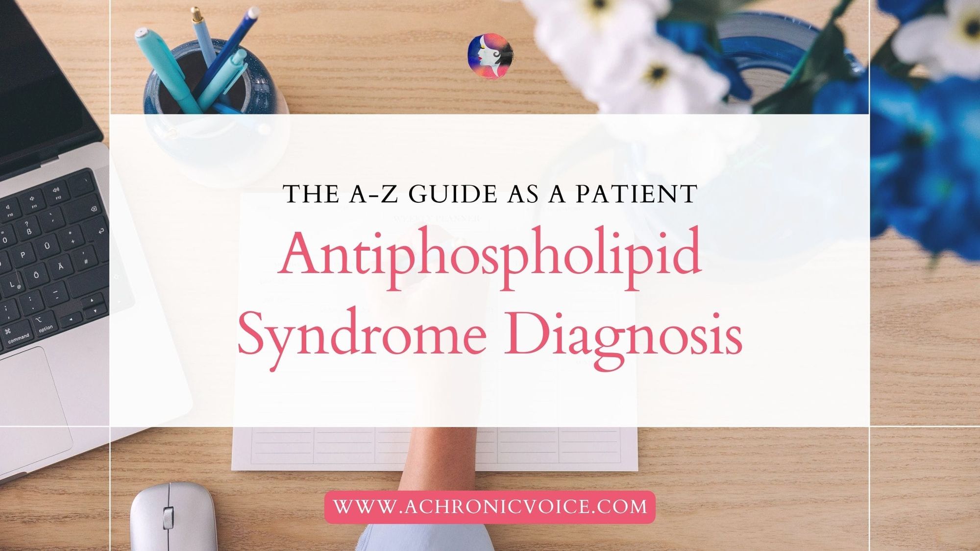 Antiphospholipid Syndrome Diagnosis (The A to Z Guide As A Patient)