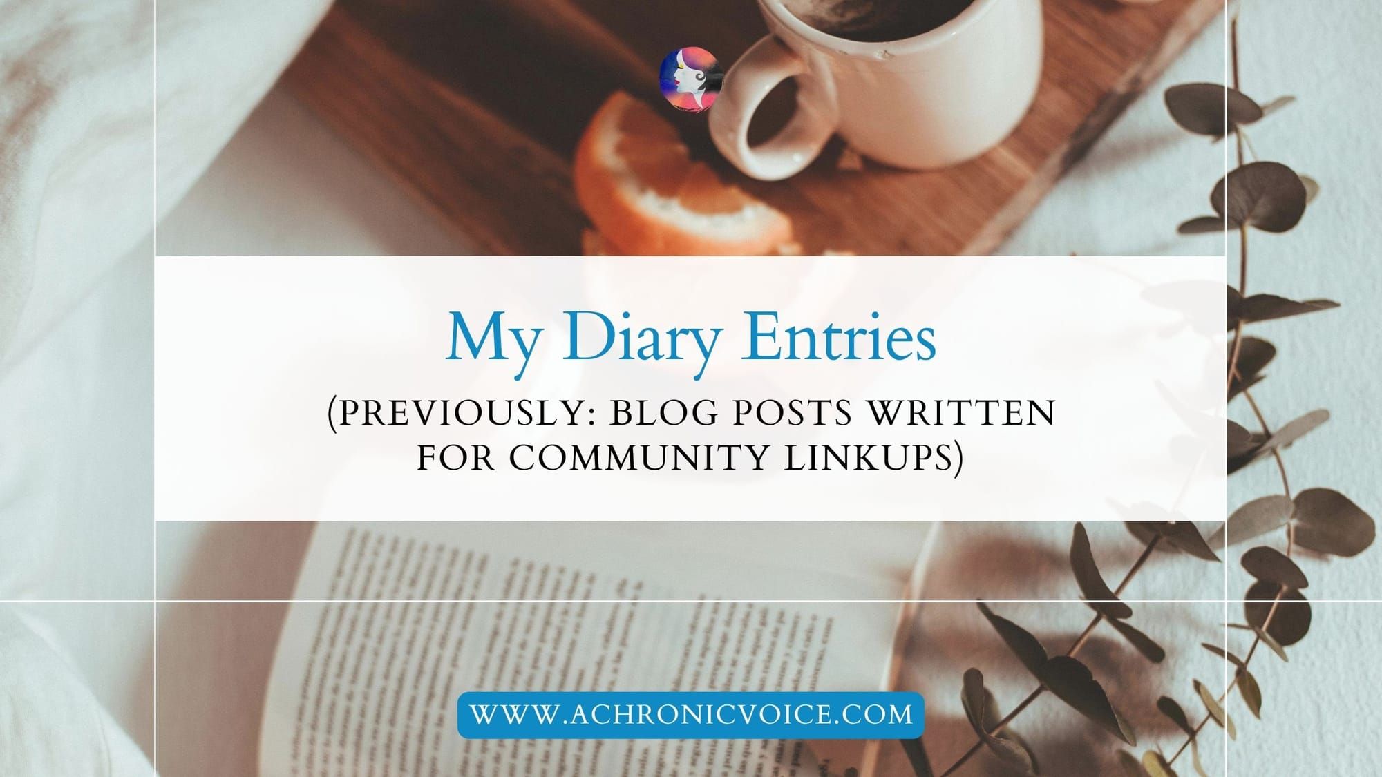 My Diary Entries (Previously: Blog Posts Written for Community Linkups)