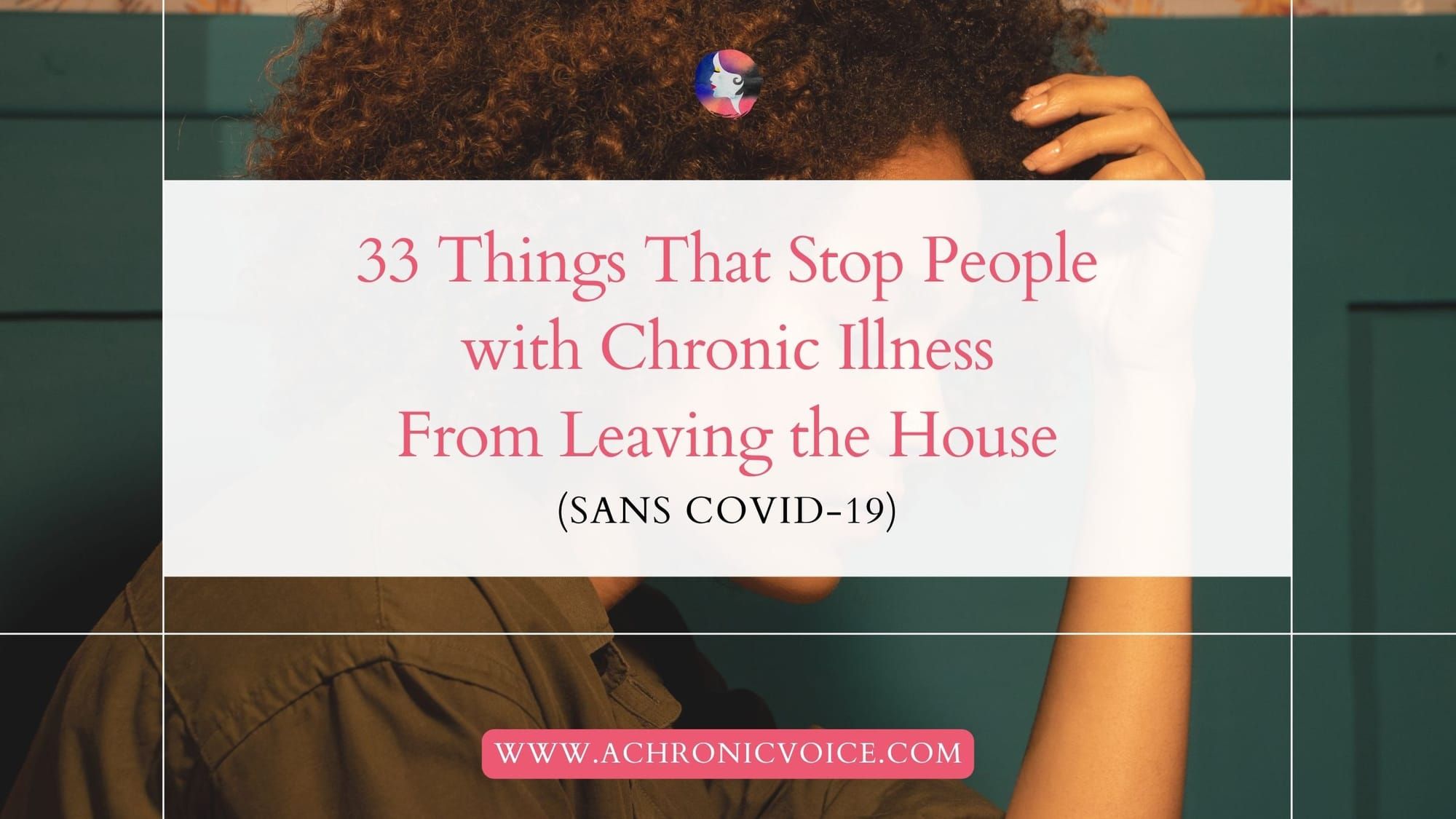 33 Things That Stop People with Chronic Illness From Leaving the House (Sans COVID-19)
