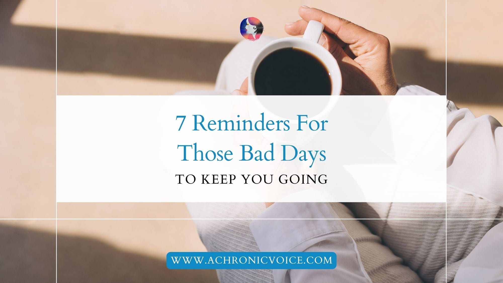 7 Reminders For Those Bad Days to Keep You Going