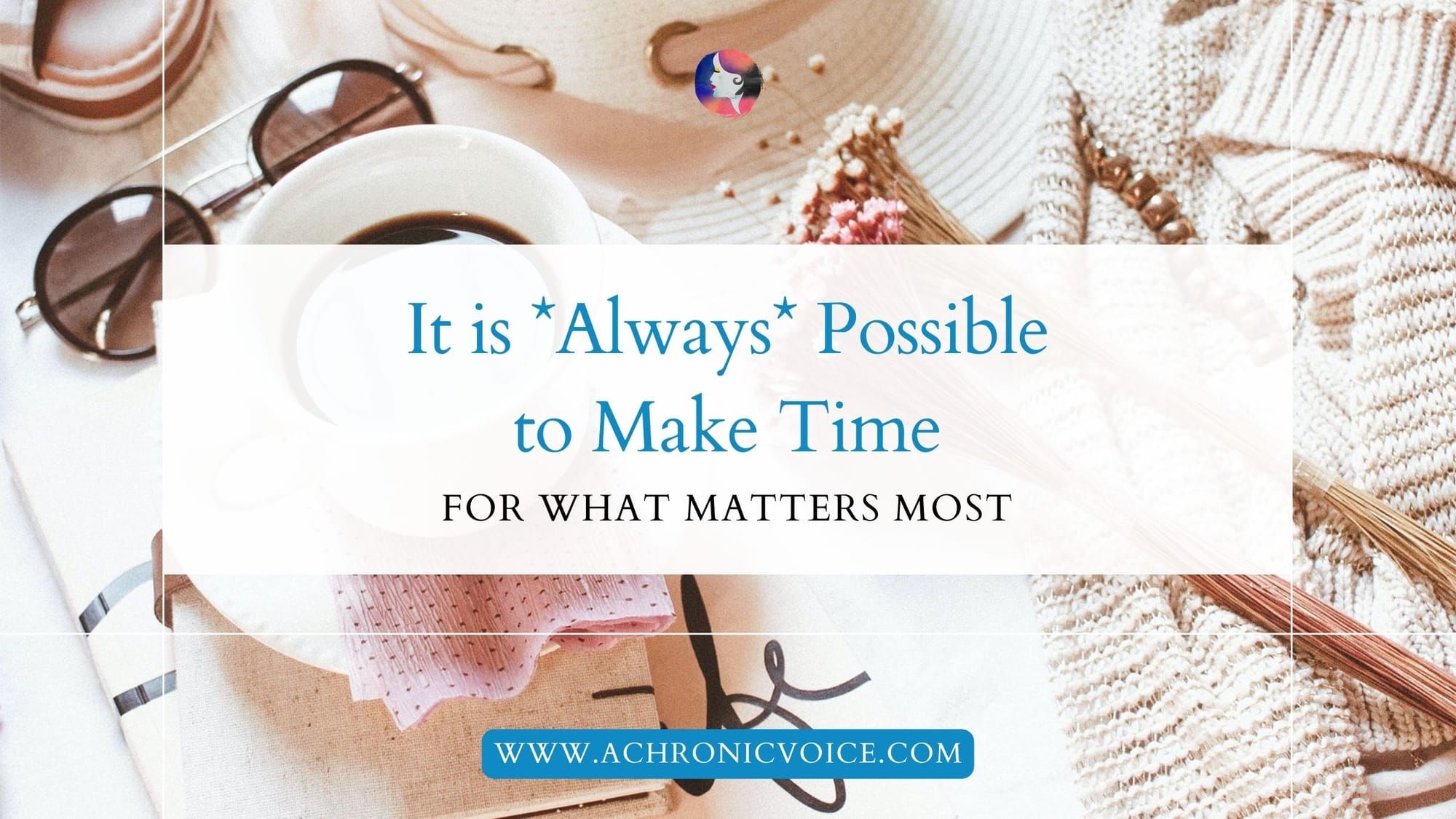 It is *Always* Possible to Make Time for What Matters Most