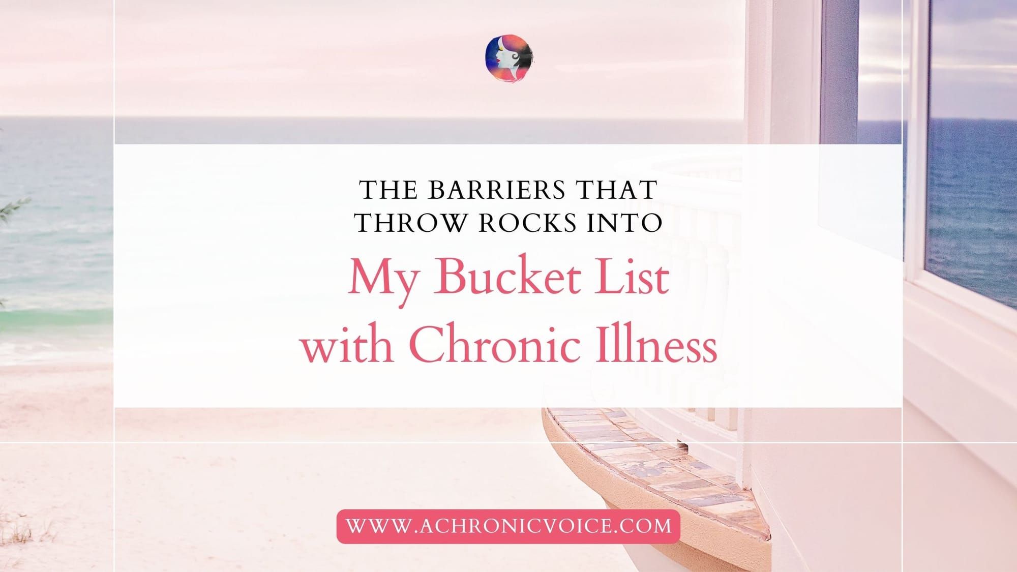 The Barriers That Throw Rocks into My Bucket List with Chronic Illness
