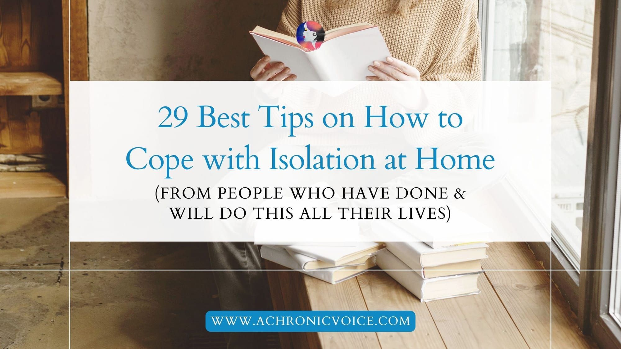 29 Best Tips on How to Cope with Isolation at Home (from People Who Have Done and Will Do This All Their Lives)