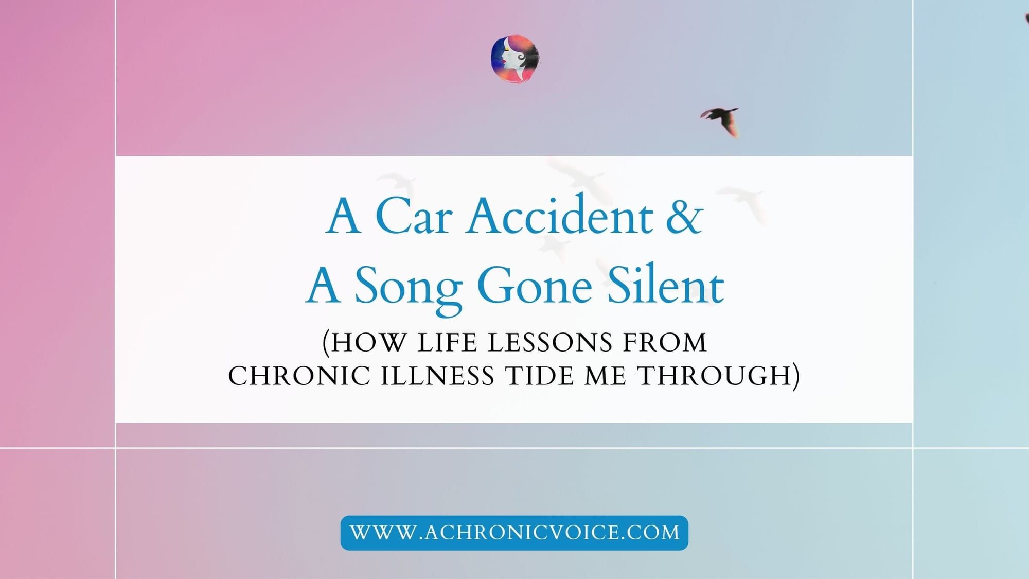 A Car Accident and A Song Gone Silent (How Life Lessons from Chronic Illness Tide Me Through)