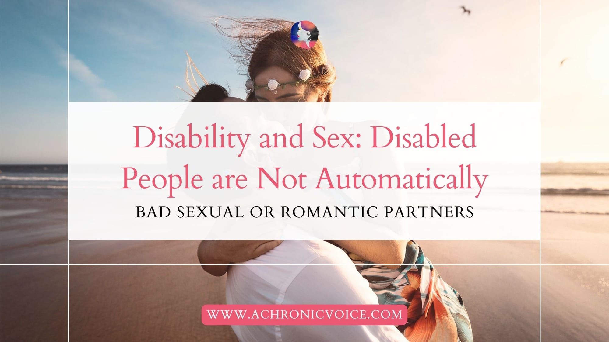 Disability and Sex: Disabled People are Not Automatically Bad Sexual or Romantic Partners