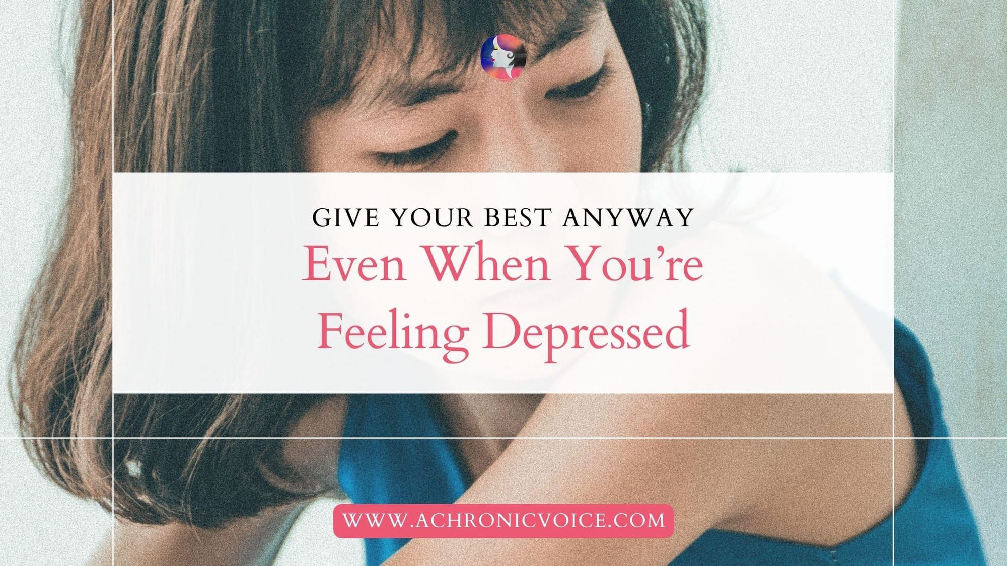 Give Your Best Anyway, Even When You're Feeling Depressed