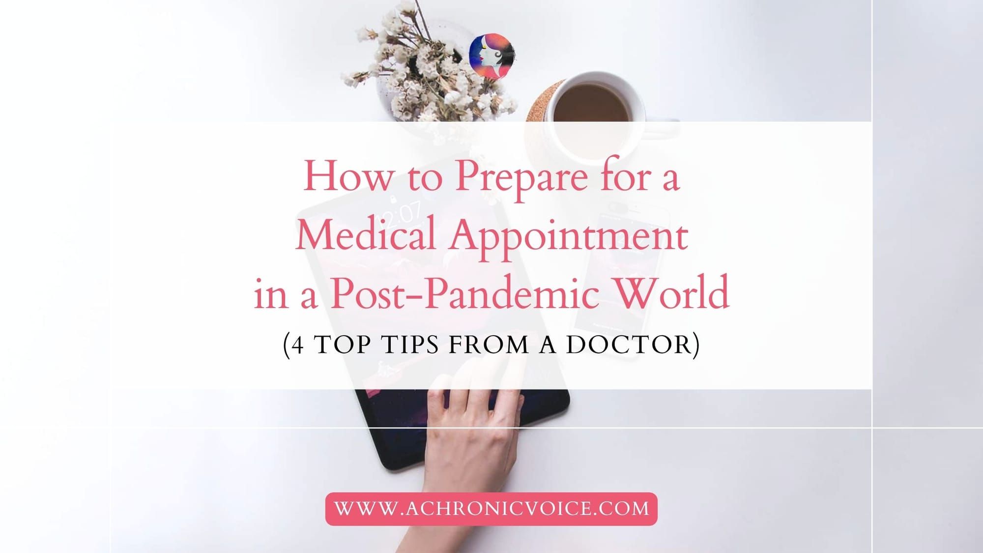 How to Prepare for a Medical Appointment in a Post-Pandemic World (4 Top Tips From a Doctor)