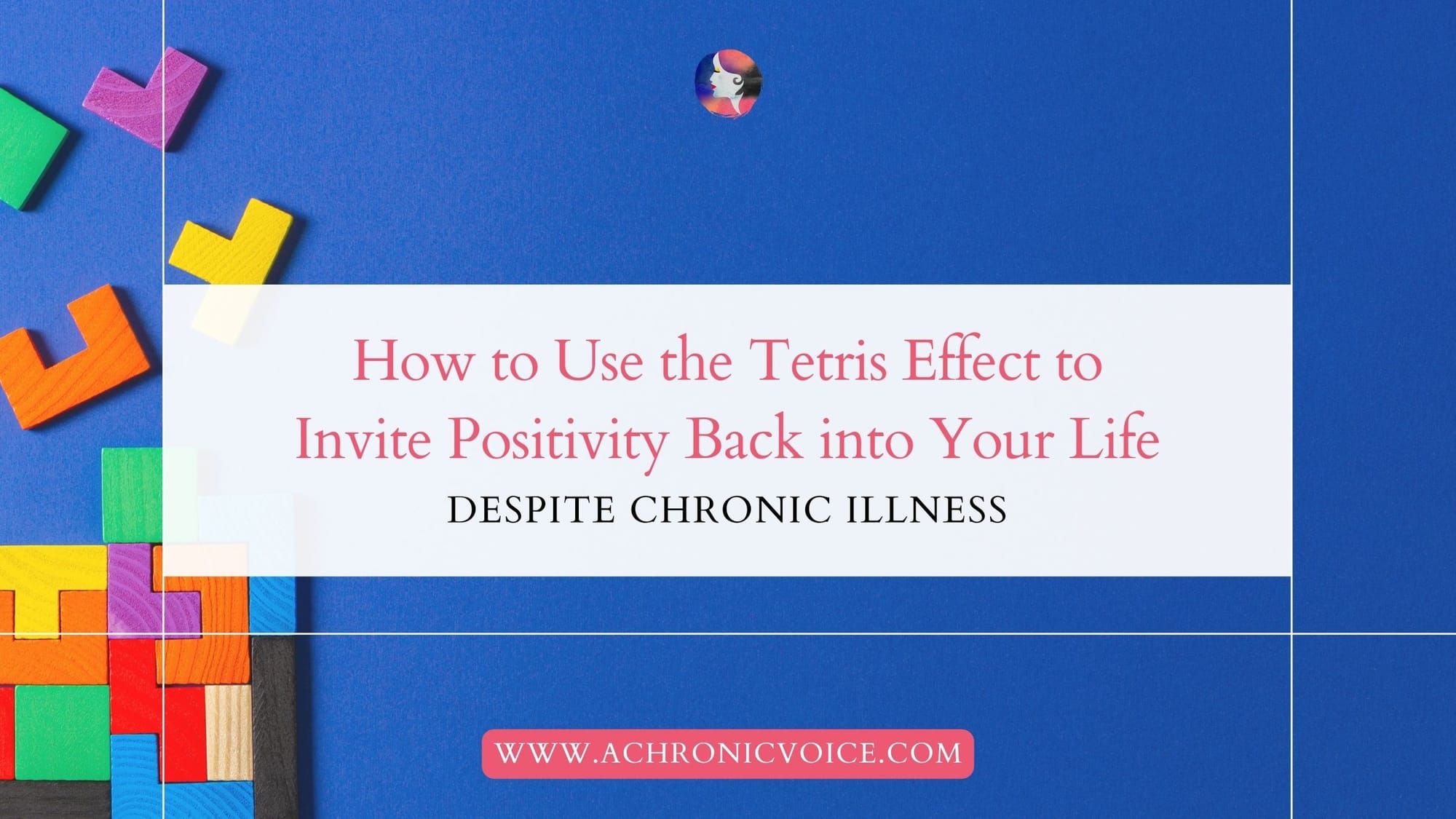 How to Use the Tetris Effect to Invite Positivity Back into Your Life, Despite Chronic Illness