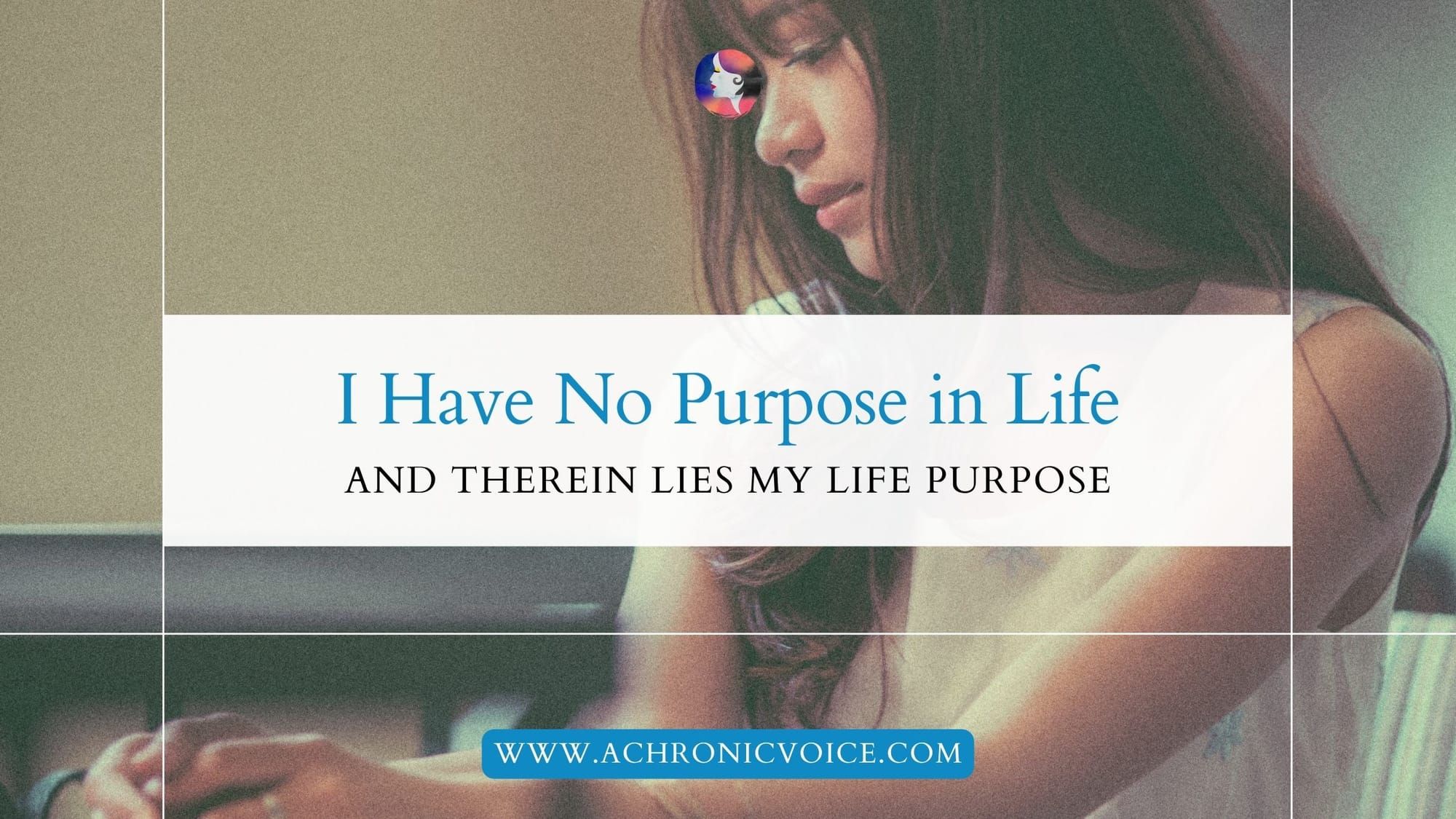 I Have No Purpose in Life, and Therein Lies My Life Purpose