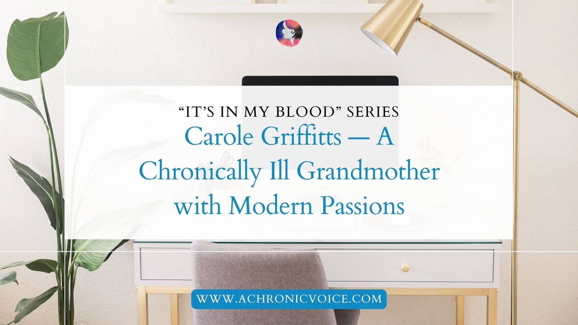 “It’s in My Blood”: Carole Griffitts — A Chronically Ill Grandmother with Modern Passions