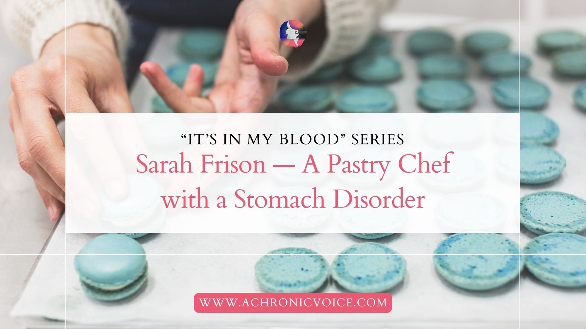 “It’s in My Blood”: Sarah Frison — A Pastry Chef with a Stomach Disorder