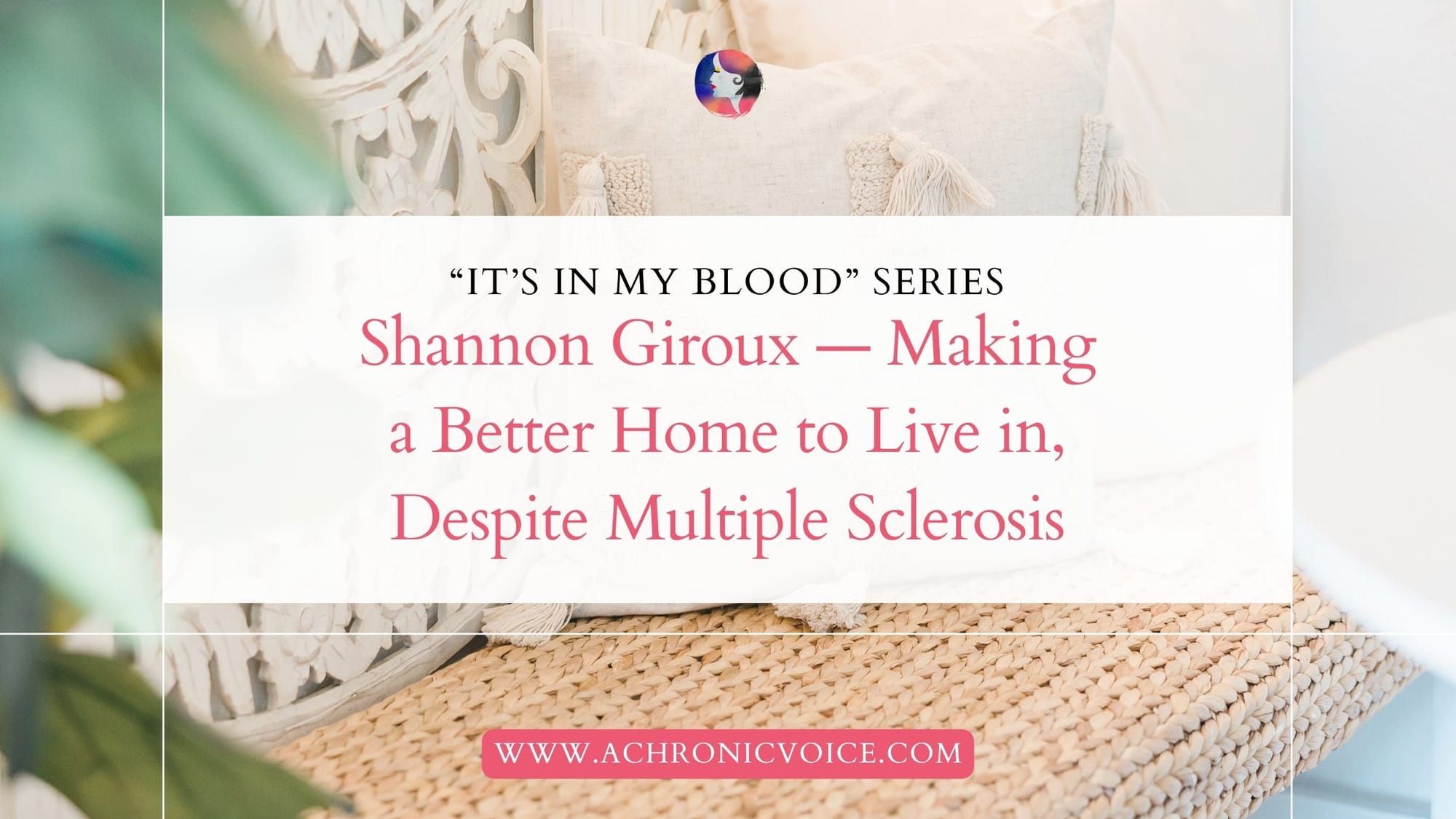 “It’s in My Blood”: Shannon Giroux — Making a Better Home to Live in, Despite Multiple Sclerosis