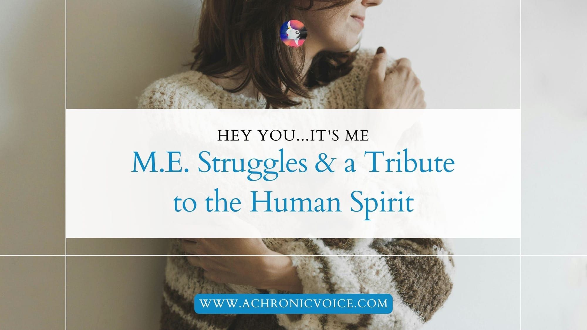 Hey You...It's Me (M.E. Struggles & a Tribute to the Human Spirit)