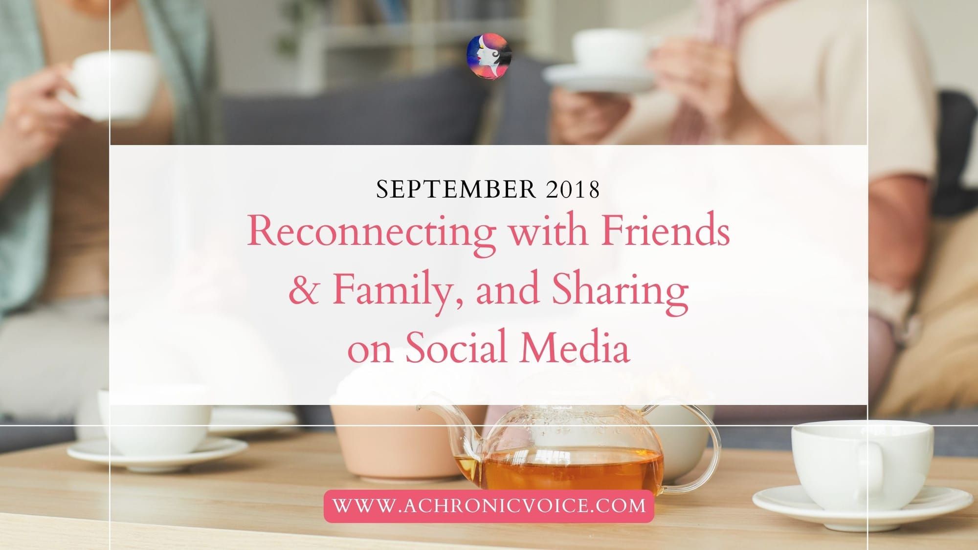 September 2018: Reconnecting with Friends and Family, and Sharing on Social Media