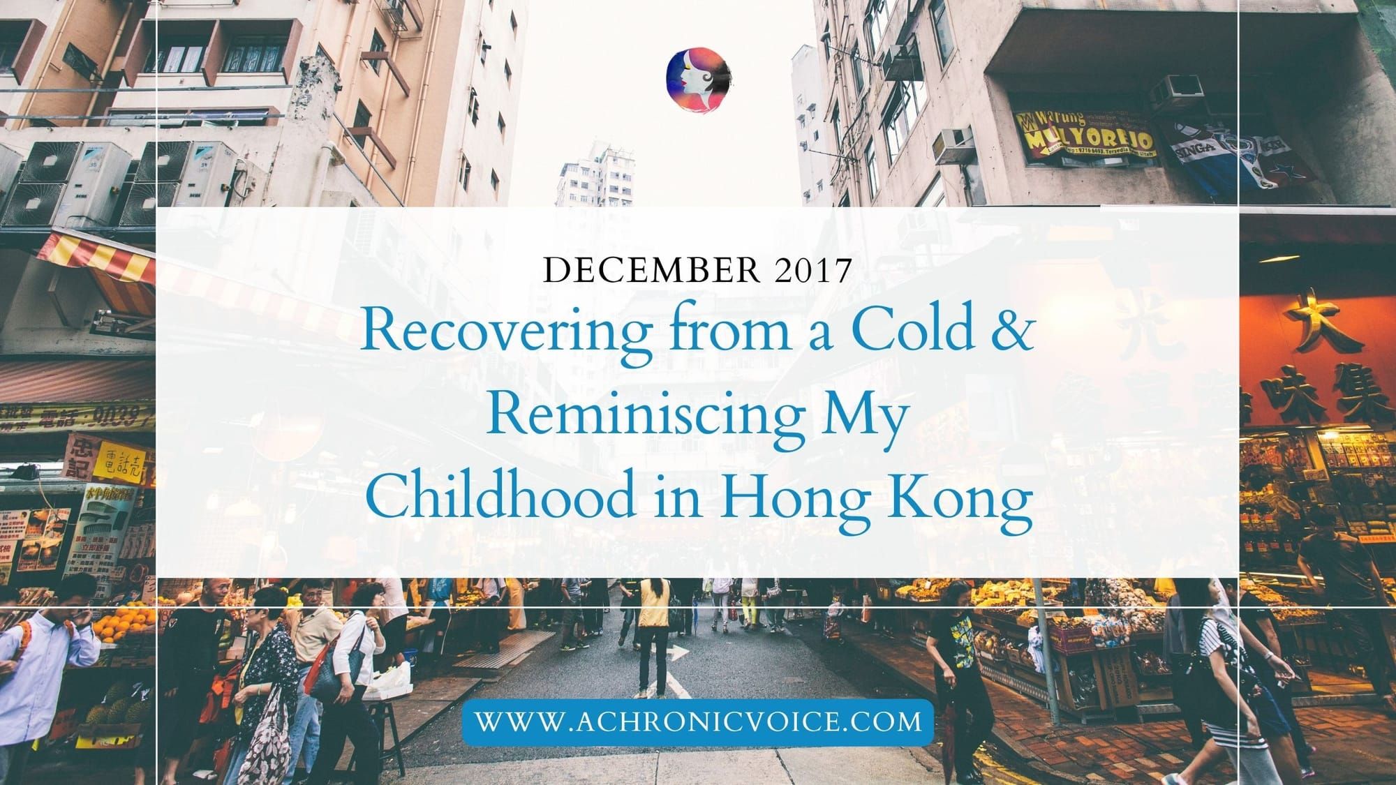 December 2017: Recovering from a Cold and Reminiscing My Childhood in Hong Kong