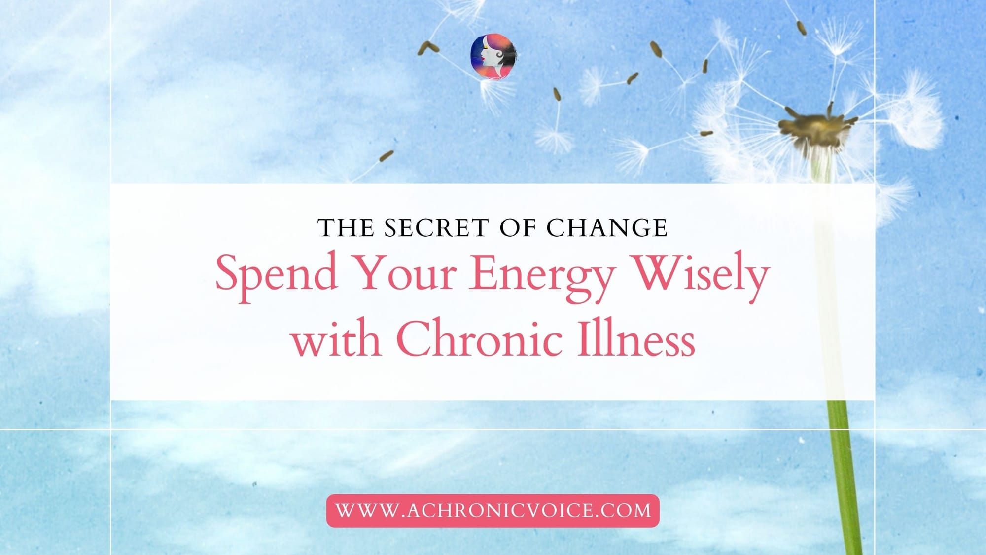 The Secret of Change: Spend Your Energy Wisely with Chronic Illness