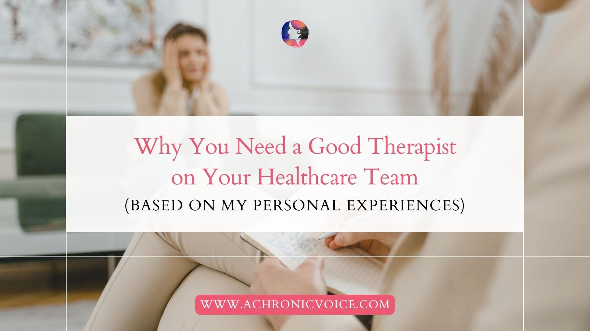 Why You Need a Good Therapist on Your Healthcare Team (Based on My Personal Experiences)