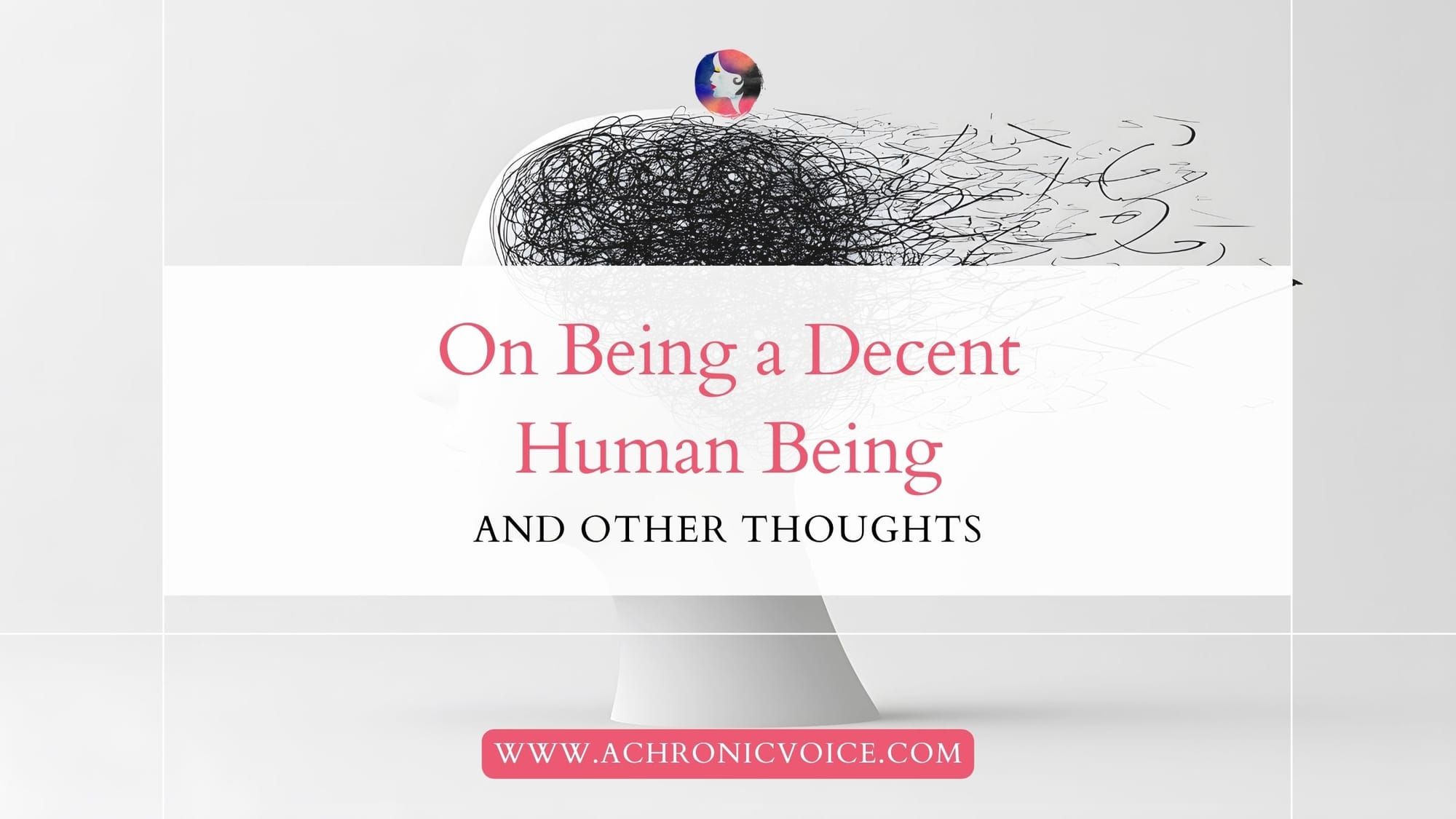 On Being a Decent Human Being and Other Thoughts